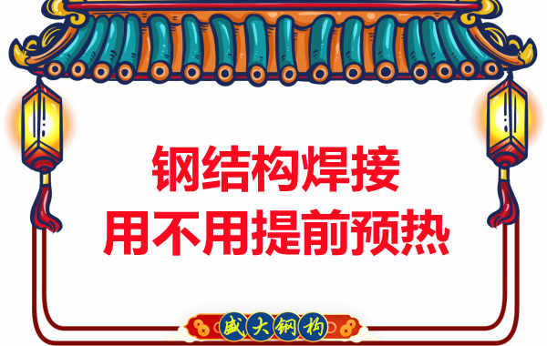 山西鋼結(jié)構(gòu)加工廠，焊接前還用預熱？