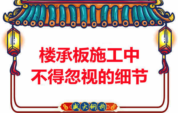 山西樓承板廠家：樓承板施工中，不得忽視的細(xì)節(jié)