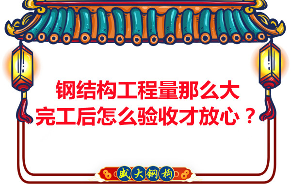鋼結(jié)構(gòu)工程量那么大，完工后怎么驗(yàn)收才放心？