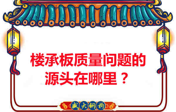 樓承板出現(xiàn)質(zhì)量問題的源頭在哪里？
