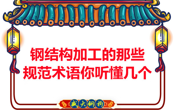 鋼結構加工的那些規(guī)范術語你聽懂幾個