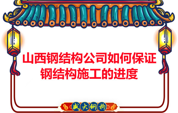 山西鋼結(jié)構(gòu)公司如何保證鋼結(jié)構(gòu)施工的進度