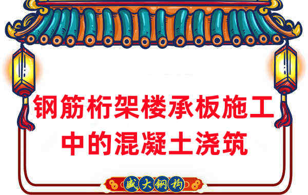 鋼筋桁架樓承板施工中，關(guān)于混凝土澆筑的那些事