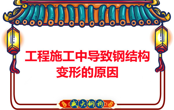 山西鋼結(jié)構(gòu)廠家：工程施工中導致鋼結(jié)構(gòu)變形的原因