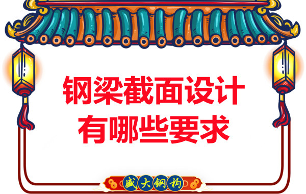 山西鋼結(jié)構(gòu)廠家反復(fù)強調(diào)的鋼梁截面設(shè)計有哪些要求