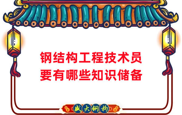 山西鋼結(jié)構(gòu)公司：做鋼結(jié)構(gòu)工程技術(shù)員需要懂哪些知識？