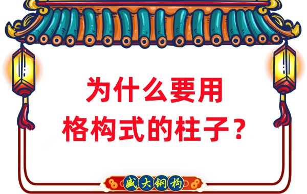 山西鋼結(jié)構(gòu)工廠：為什么要用格構(gòu)式的柱子？