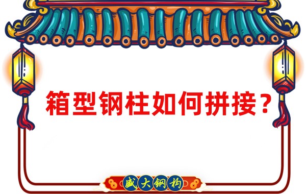 山西鋼結構加工廠：箱型鋼柱如何拼接？