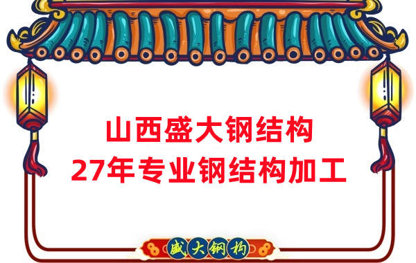 山西鋼結構，27年專業(yè)鋼結構加工