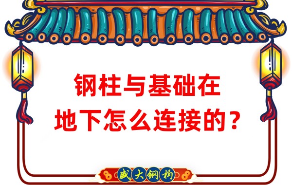 山西鋼結(jié)構(gòu)加工：鋼柱與基礎(chǔ)在地下怎么連接的？